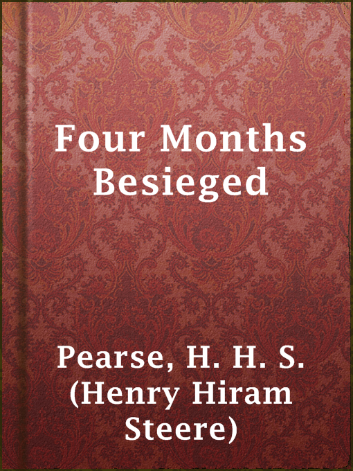 Title details for Four Months Besieged by H. H. S. (Henry Hiram Steere) Pearse - Available